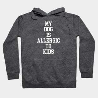 MY DOG IS ALLERGIC TO KIDS Hoodie